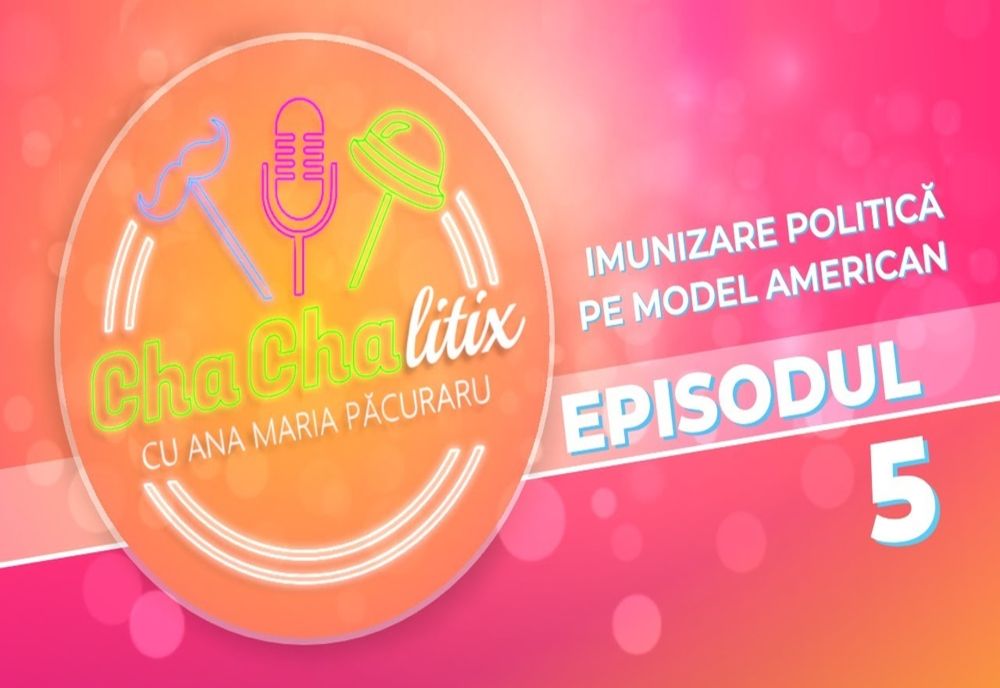 CHA CHA LITIX! Episodul 5. Imunizare politică pe model american